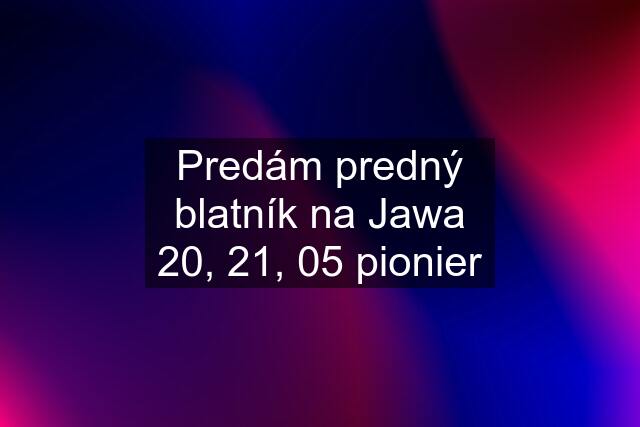 Predám predný blatník na Jawa 20, 21, 05 pionier