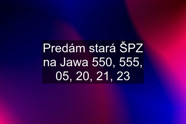 Predám stará ŠPZ na Jawa 550, 555, 05, 20, 21, 23