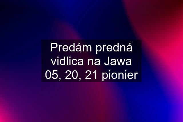 Predám predná vidlica na Jawa 05, 20, 21 pionier