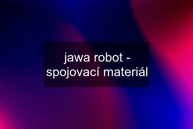 jawa robot - spojovací materiál