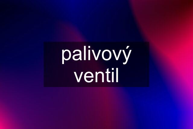 palivový ventil