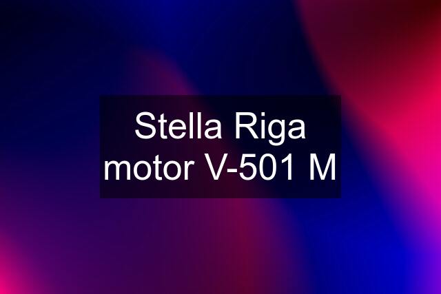 Stella Riga motor V-501 M