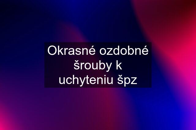 Okrasné ozdobné šrouby k uchyteniu špz