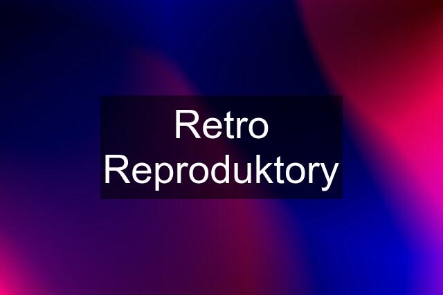 Retro Reproduktory