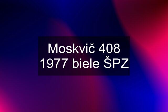 Moskvič 408 1977 biele ŠPZ