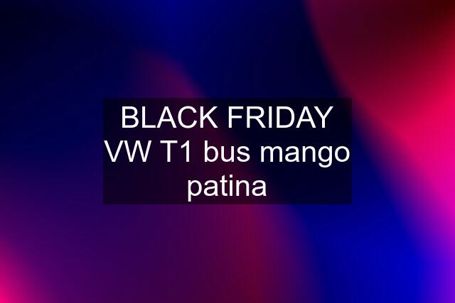 BLACK FRIDAY VW T1 bus mango patina