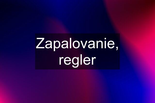 Zapalovanie, regler