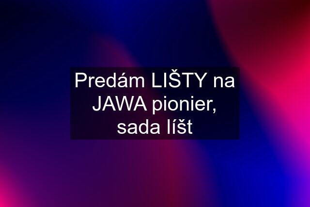 Predám LIŠTY na JAWA pionier, sada líšt