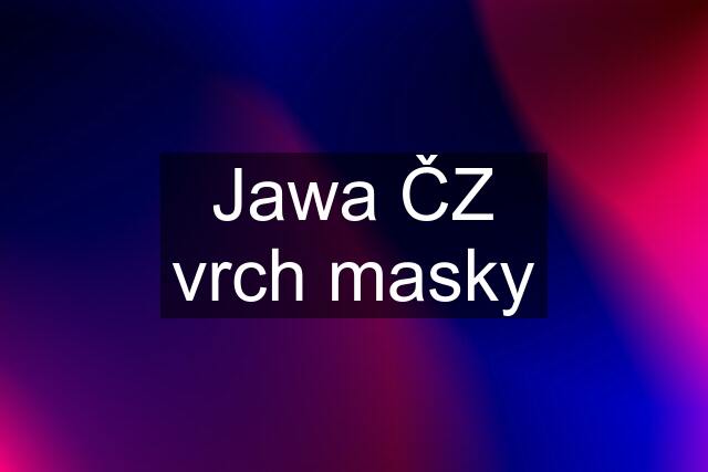 Jawa ČZ vrch masky