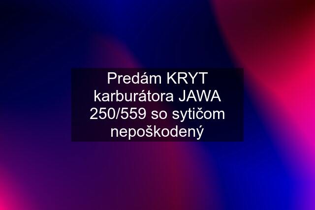 Predám KRYT karburátora JAWA 250/559 so sytičom nepoškodený