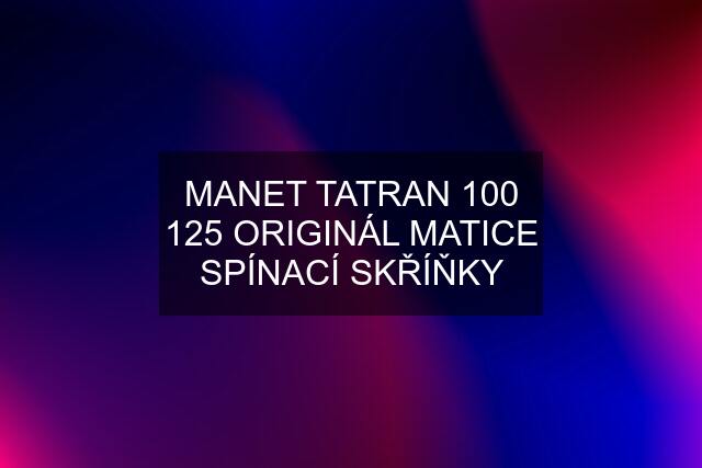 MANET TATRAN 100 125 ORIGINÁL MATICE SPÍNACÍ SKŘÍŇKY