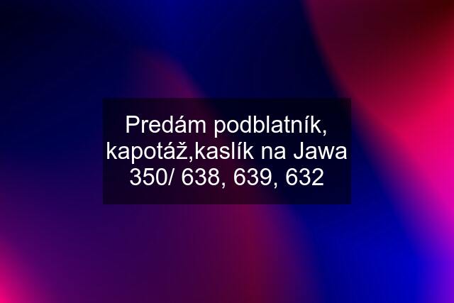 Predám podblatník, kapotáž,kaslík na Jawa 350/ 638, 639, 632