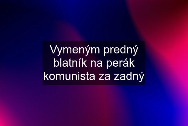 Vymeným predný blatník na perák komunista za zadný