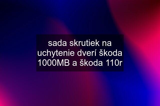 sada skrutiek na uchytenie dverí škoda 1000MB a škoda 110r