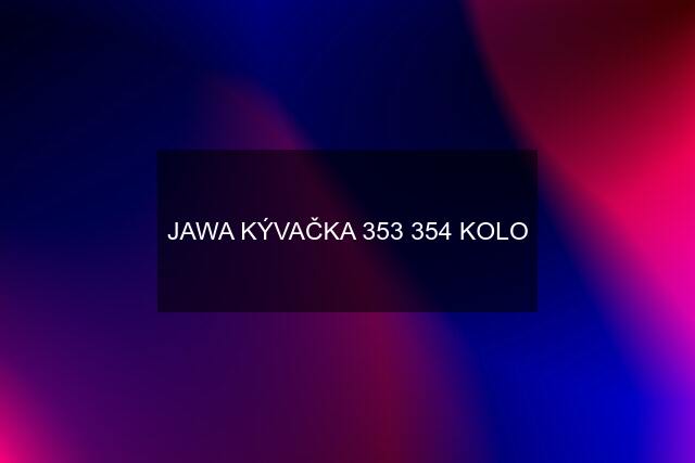 JAWA KÝVAČKA 353 354 KOLO