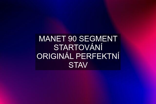 MANET 90 SEGMENT STARTOVÁNÍ ORIGINÁL PERFEKTNÍ STAV