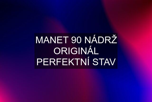 MANET 90 NÁDRŽ ORIGINÁL PERFEKTNÍ STAV