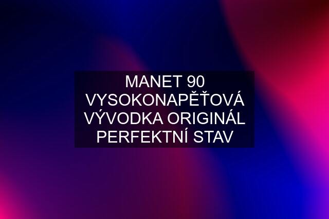 MANET 90 VYSOKONAPĚŤOVÁ VÝVODKA ORIGINÁL PERFEKTNÍ STAV