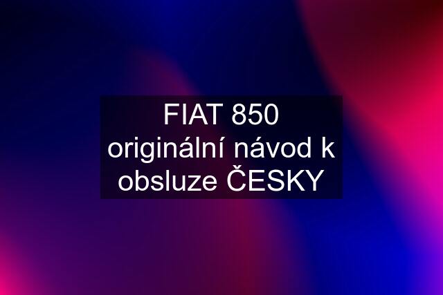 FIAT 850 originální návod k obsluze ČESKY