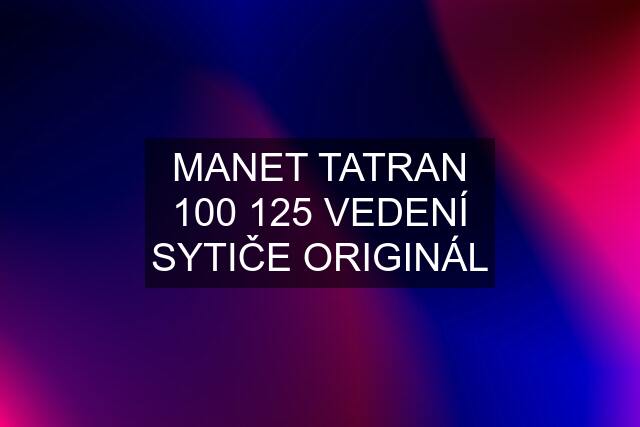 MANET TATRAN 100 125 VEDENÍ SYTIČE ORIGINÁL