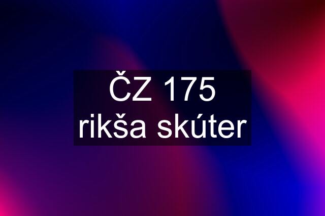 ČZ 175 rikša skúter