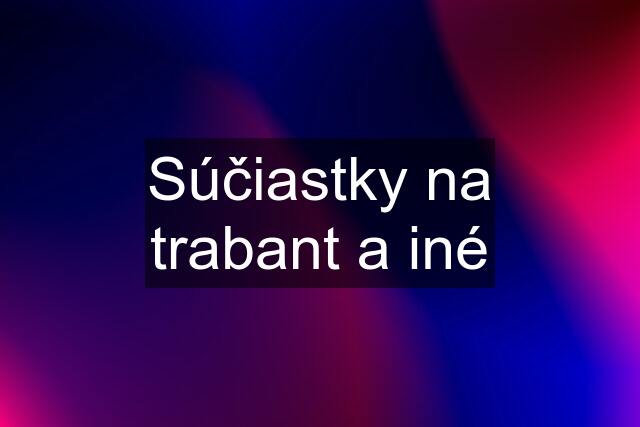 Súčiastky na trabant a iné