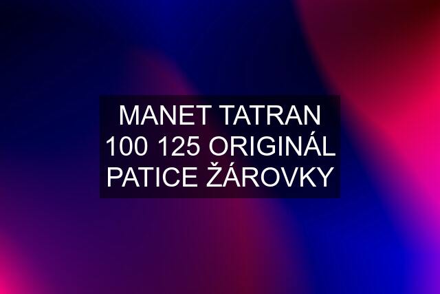 MANET TATRAN 100 125 ORIGINÁL PATICE ŽÁROVKY