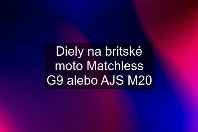 Diely na britské moto Matchless G9 alebo AJS M20