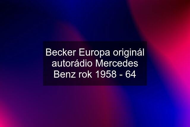 Becker Europa originál autorádio Mercedes Benz rok 1958 - 64