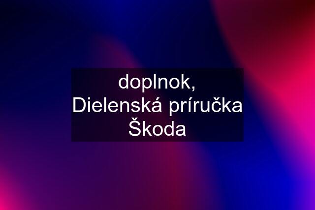 doplnok, Dielenská príručka Škoda