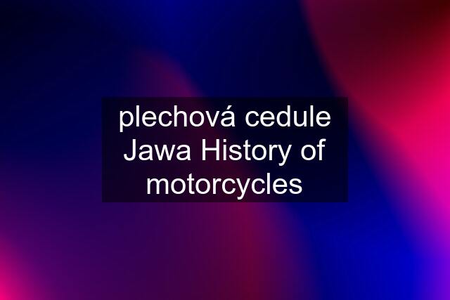 plechová cedule Jawa History of motorcycles