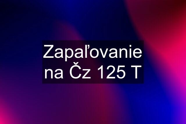 Zapaľovanie na Čz 125 T