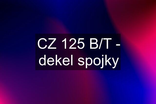 CZ 125 B/T - dekel spojky