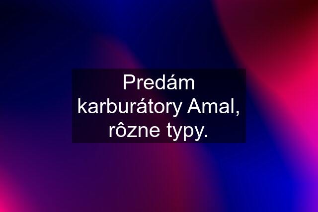 Predám karburátory Amal, rôzne typy.