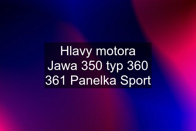 Hlavy motora Jawa 350 typ 360 361 Panelka Sport