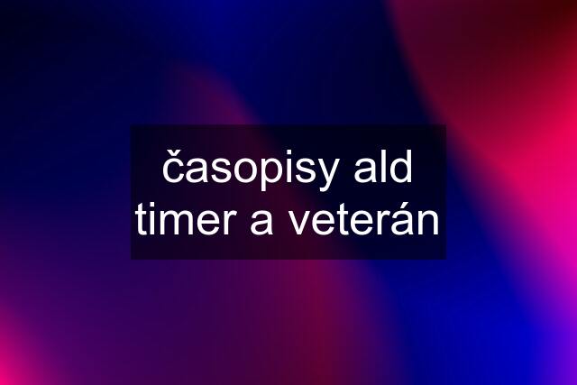 časopisy ald timer a veterán