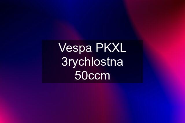 Vespa PKXL 3rychlostna 50ccm