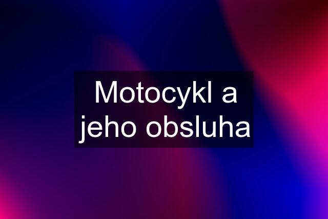 Motocykl a jeho obsluha