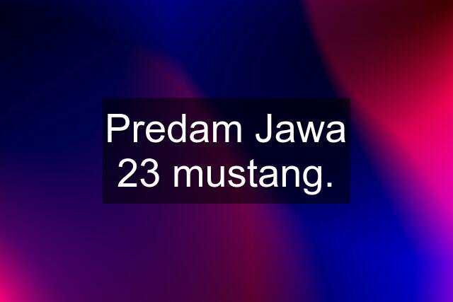 Predam Jawa 23 mustang.