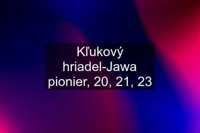 Kľukový hriadel-Jawa pionier, 20, 21, 23