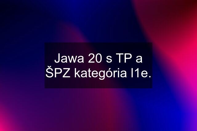 Jawa 20 s TP a ŠPZ kategória l1e.