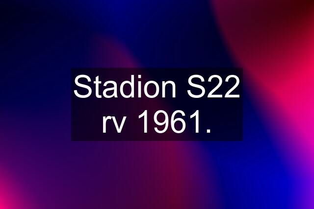 Stadion S22 rv 1961.