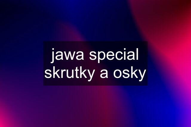 jawa special skrutky a osky