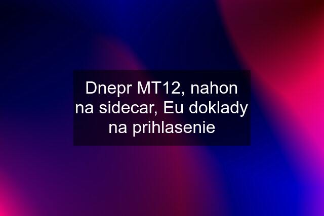 Dnepr MT12, nahon na sidecar, Eu doklady na prihlasenie