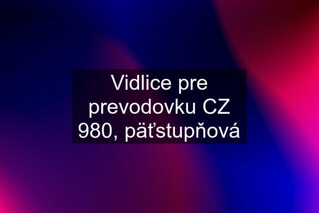 Vidlice pre prevodovku CZ 980, päťstupňová