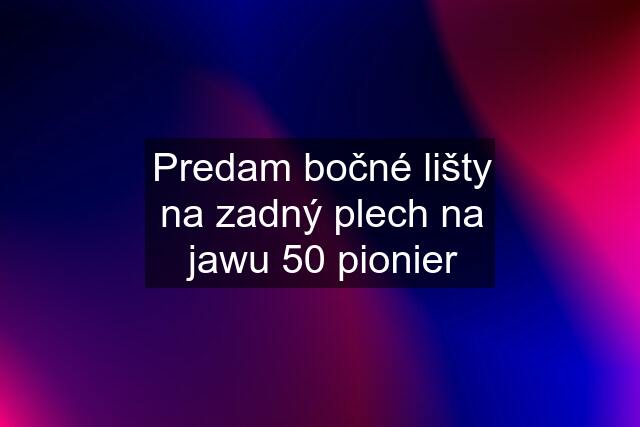 Predam bočné lišty na zadný plech na jawu 50 pionier