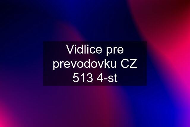 Vidlice pre prevodovku CZ 513 4-st