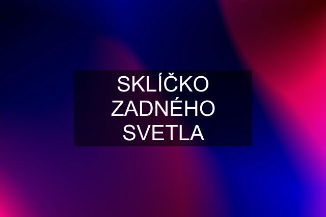 SKLÍČKO ZADNÉHO SVETLA