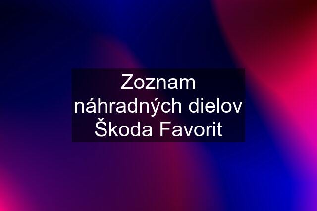 Zoznam náhradných dielov Škoda Favorit