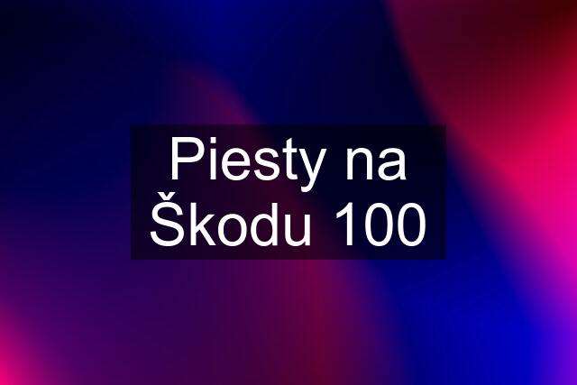 Piesty na Škodu 100